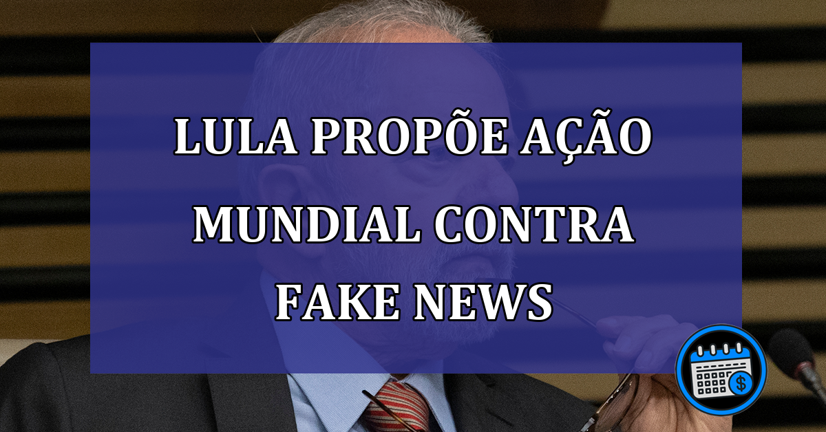 Lula propõe ação mundial contra fake news