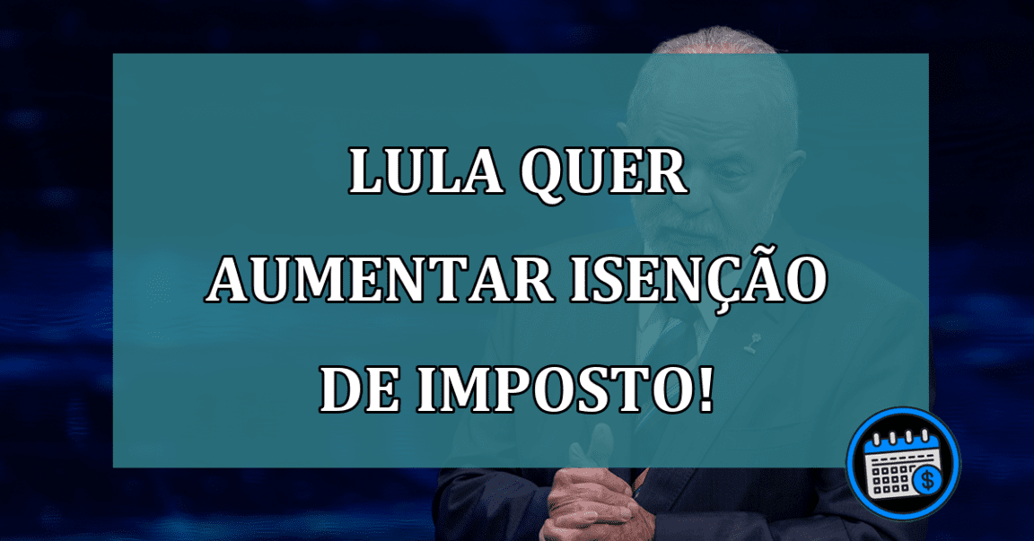 Lula quer aumentar isenção de imposto renda! Veja!