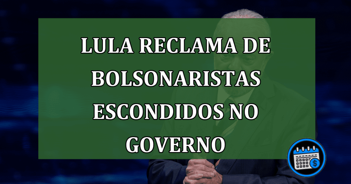 Lula reclama de Bolsonaristas escondidos no Governo!