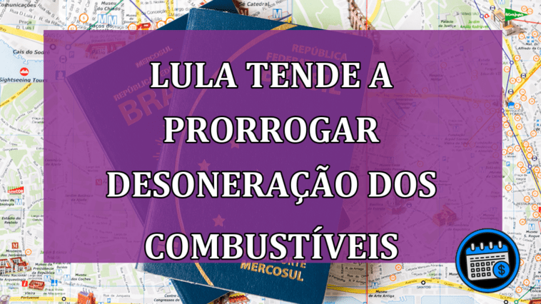 Lula tende a prorrogar desoneração dos combustíveis