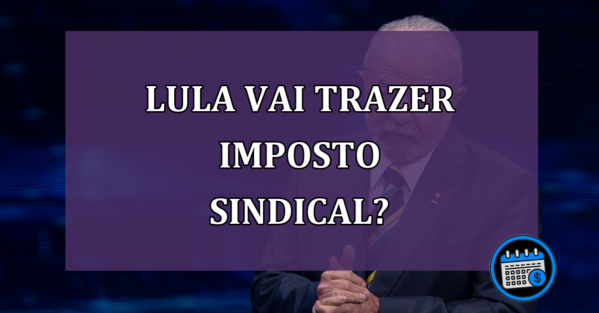 Lula vai trazer imposto sindical?