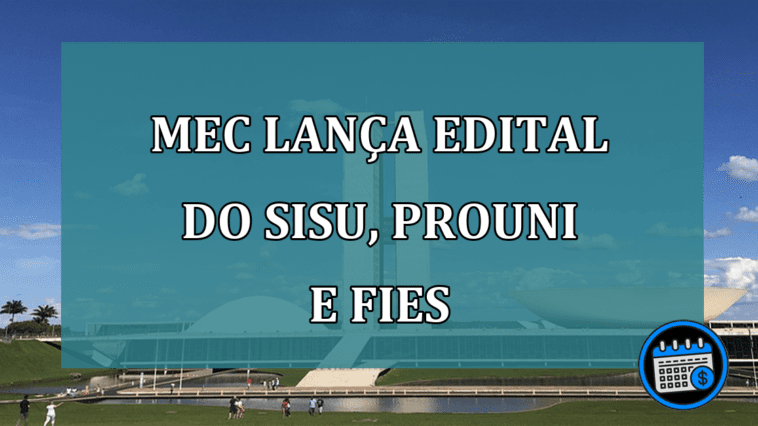 MEC lanca edital do Sisu, Prouni e Fies