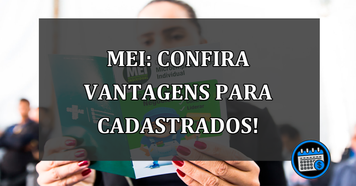 MEI: CONFIRA vantagens para CADASTRADOS!