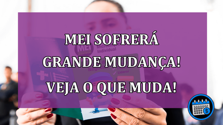 MEI sofrerá grande mudança! Veja o que muda!