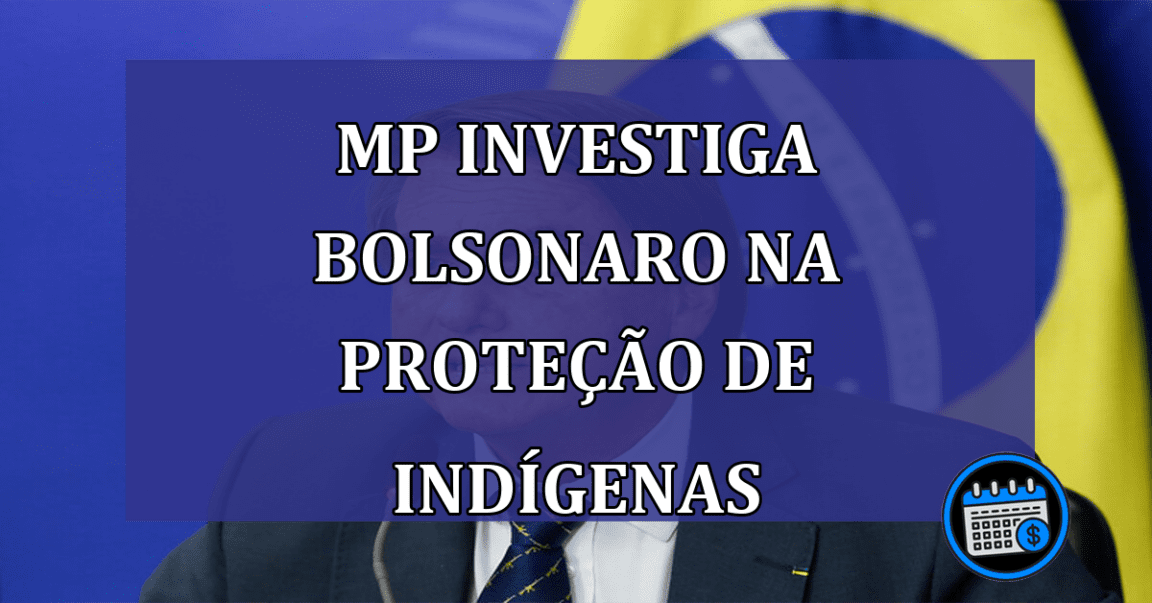 MP investiga Bolsonaro na protecao de indigenas