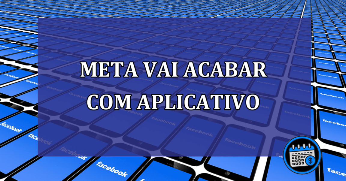 Meta vai acabar com aplicativo