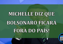 Michelle diz que Bolsonaro ficará fora do país!