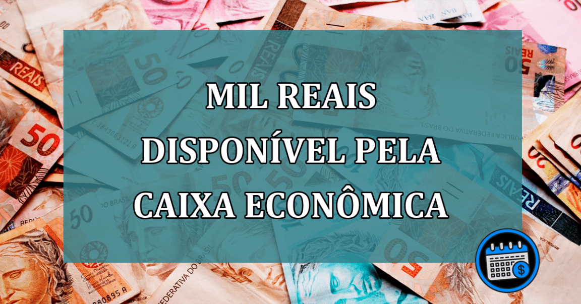 Mil reais disponivel pela Caixa Economica