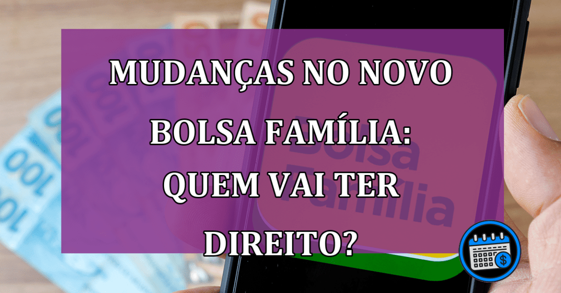 Entenda o que vai mudar no Bolsa Família e se prepare