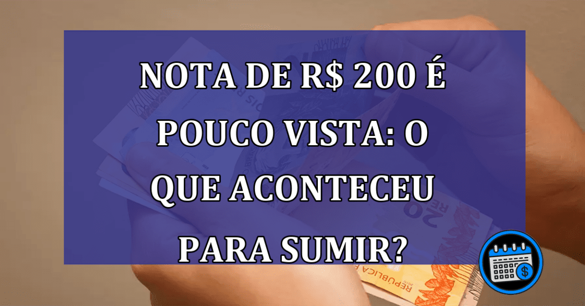 Alguém tem nota de R$ 200, ou sumiu do mercado?