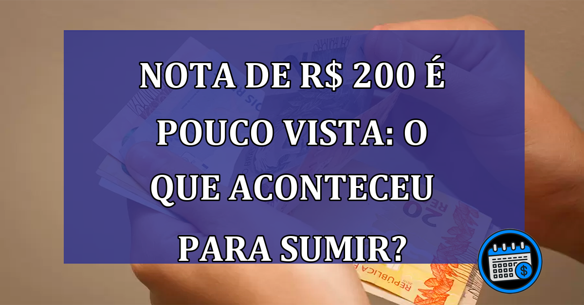 Alguém tem nota de R$ 200, ou sumiu do mercado?