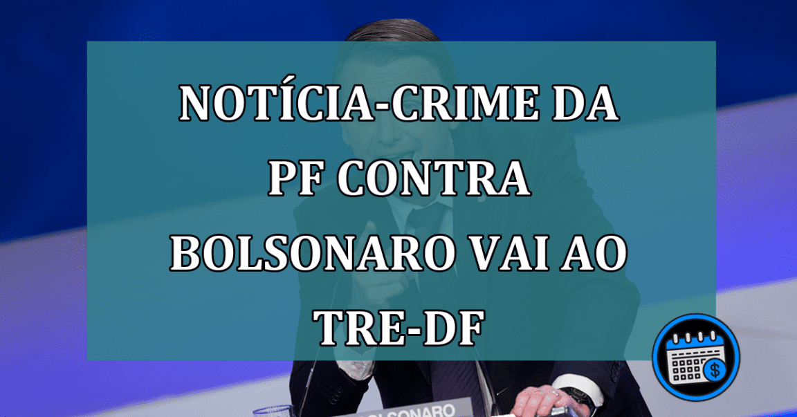 Noticia crime da PF contra Bolsonaro vai ao TRE-DF