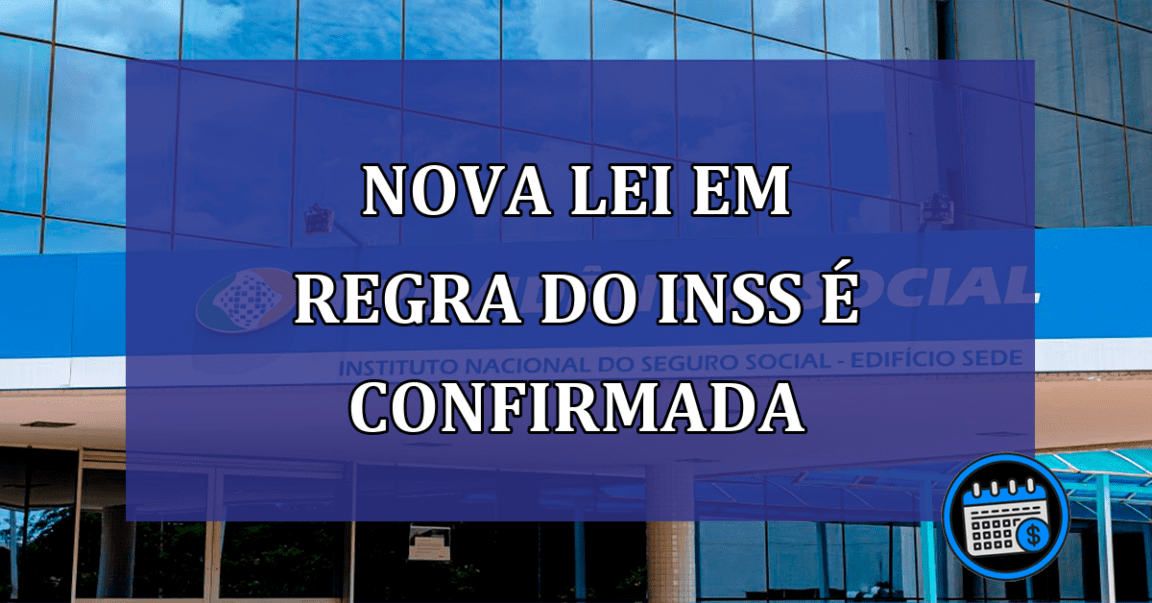 Nova lei em regra do INSS e confirmada