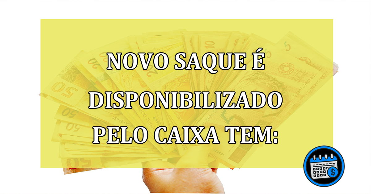 Novo saque disponibilizado pelo caixa tem