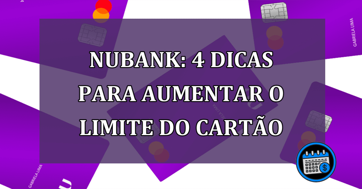 Nubank: 4 dicas para aumentar o limite do cartao