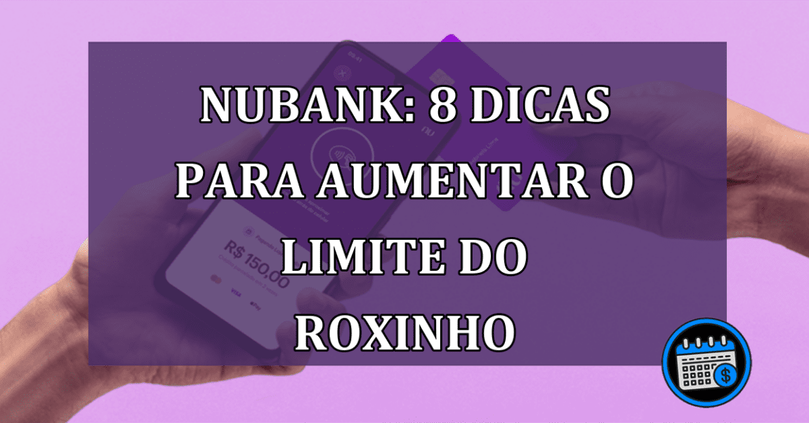 Nubank: 8 dicas para aumentar o limite do roxinho