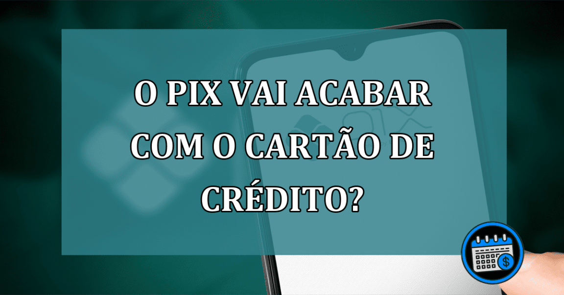 O Pix vai acabar com o cartao de credito?