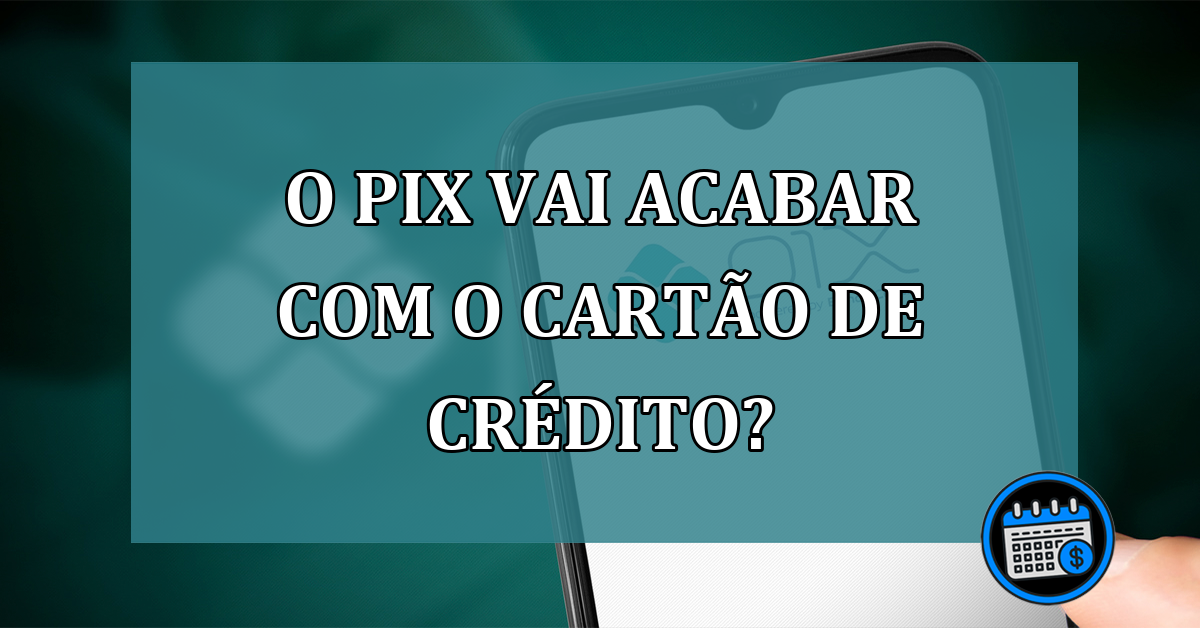 O Pix vai acabar com o cartao de credito?