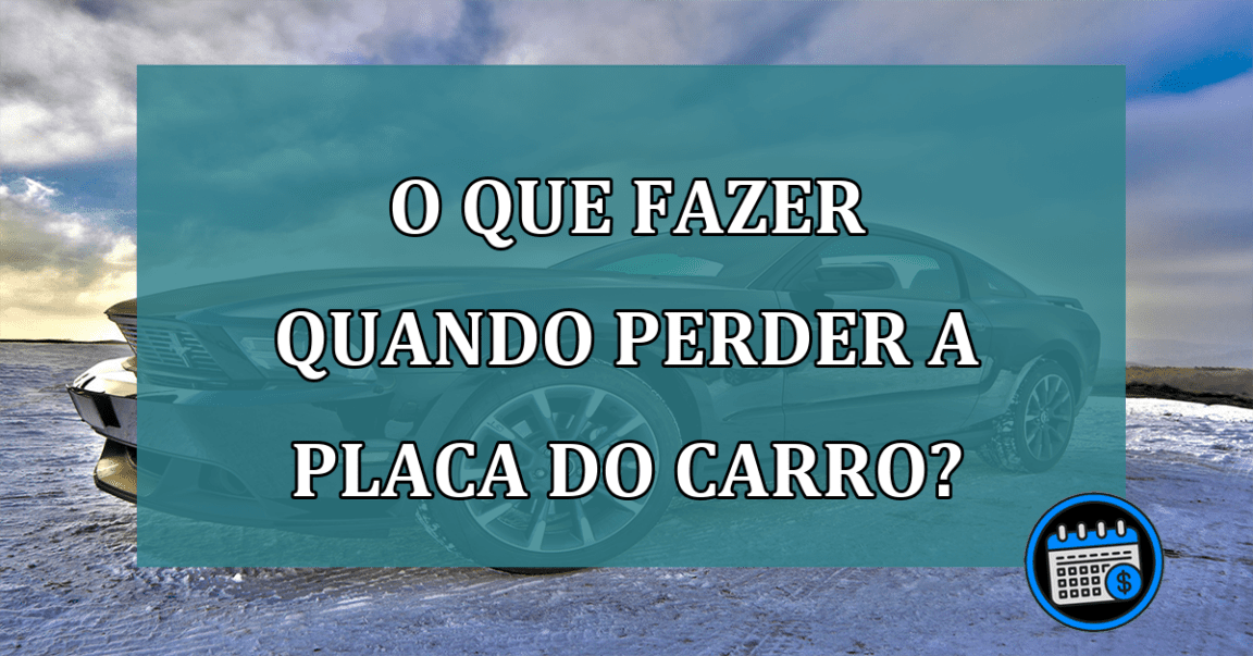 O que fazer quando perder a placa do carro?