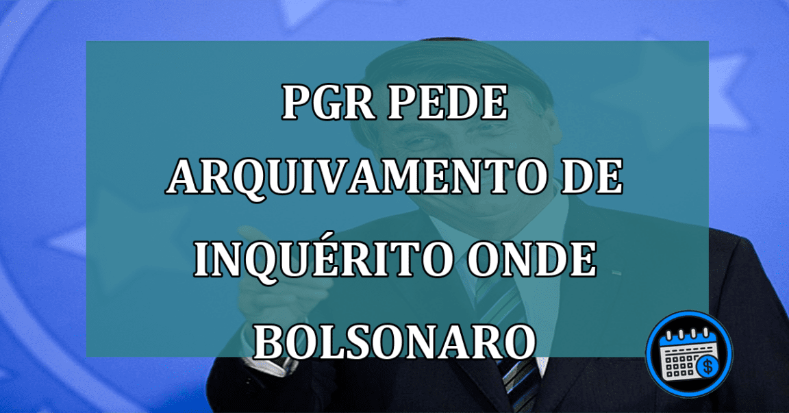 PGR pede arquivamento de inquerito onde Bolsonaro