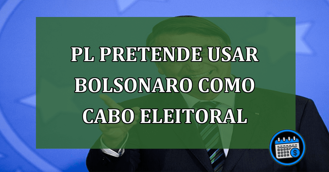 PL pretende usar Bolsonaro como Cabo Eleitoral caso seja inelegível