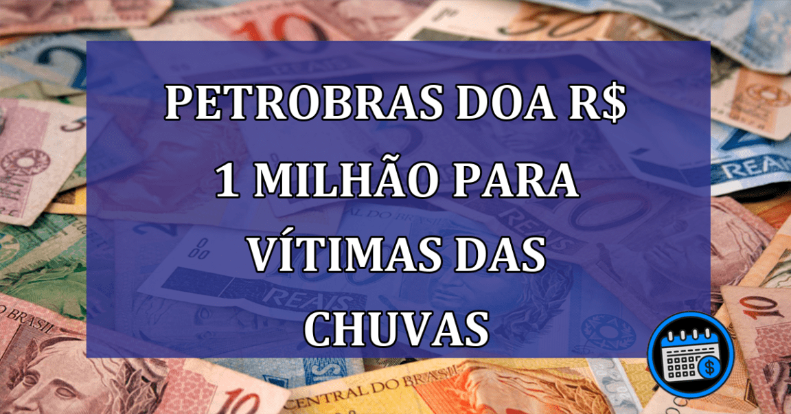 Petrobras doa R$ 1 milhao para vitimas das chuvas