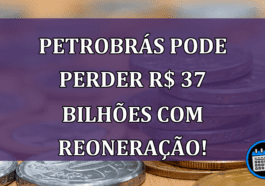 Petrobrás pode perder R$ 37 bilhões com reoneração!