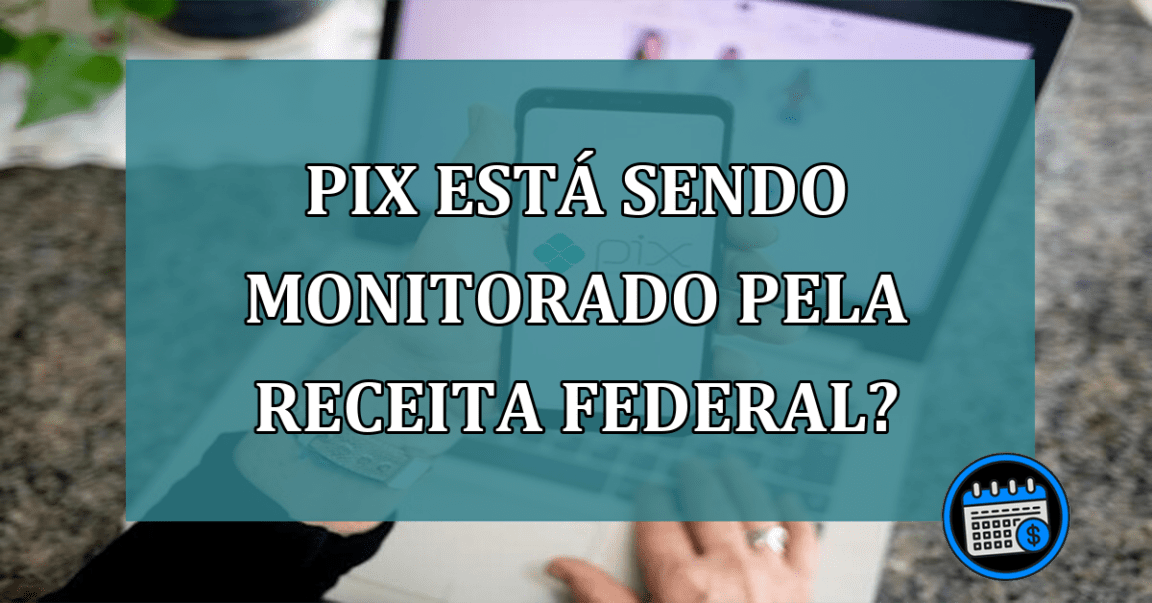 Pix esta sendo monitorado pela Receita Federal?