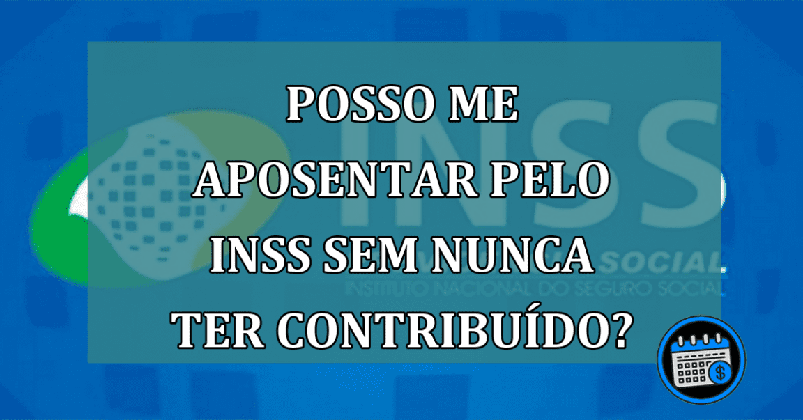 Como conseguir aposentadoria sem nunca ter contribuído.