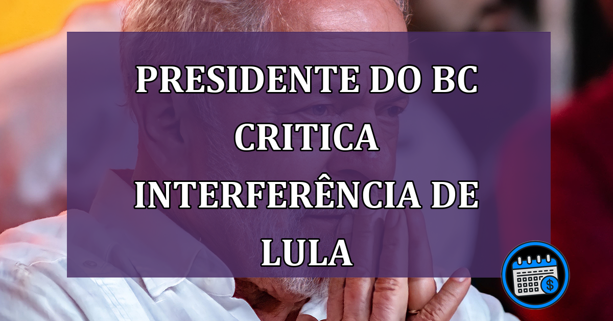 Presidente do Banco Central critica interferência de Lula