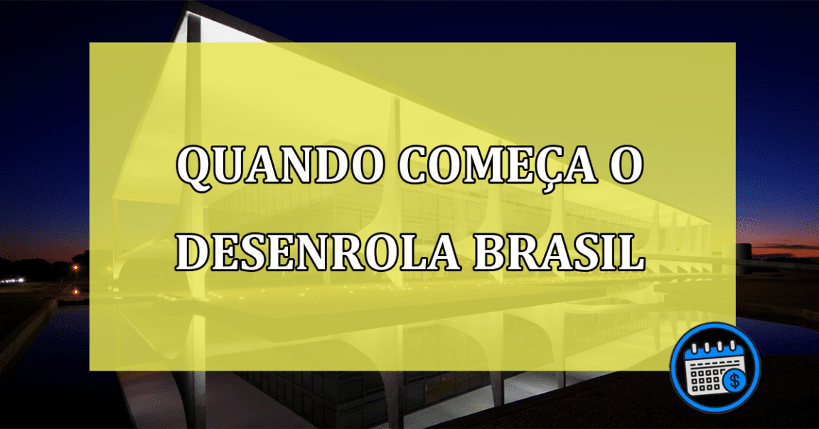 Quando comeca o Desenrola Brasil