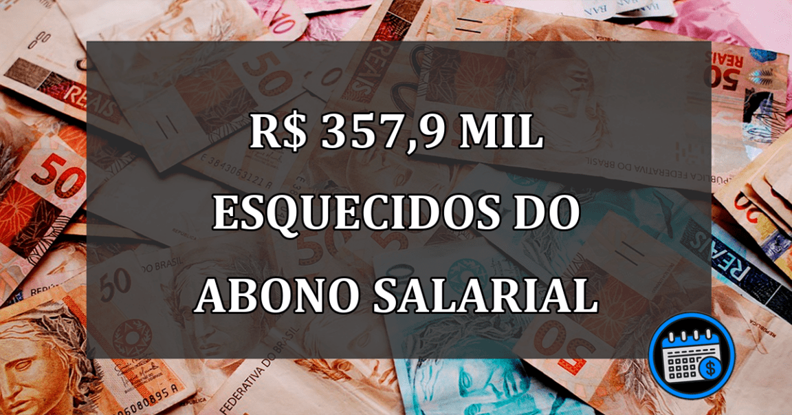 R$ 357,9 mil esquecidos do abono salarial