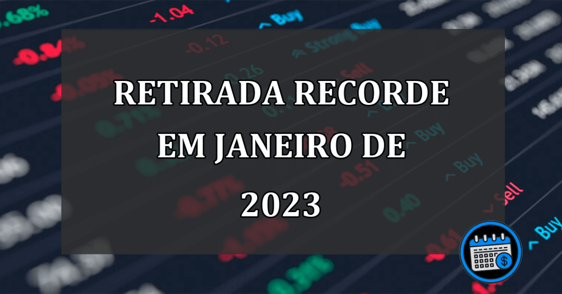 Retirada-recorde-em-janeiro-de-2023