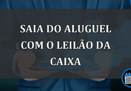 SAIA DO ALUGUEL COM O LEILÃO DA CAIXA