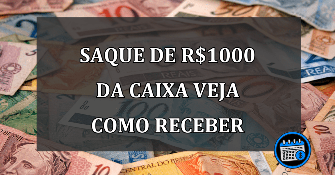 saque de R$1000 da caixa veja como receber