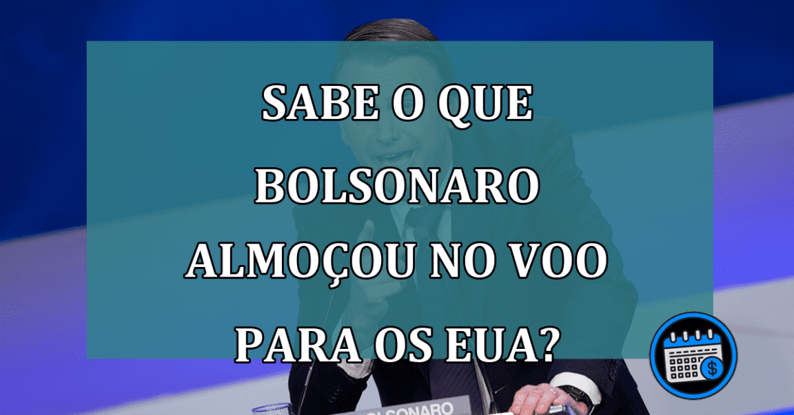 Sabe o que Bolsonaro almocou no voo para os EUA?