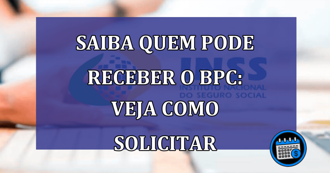 BPC, entenda como ter direito ao benefício