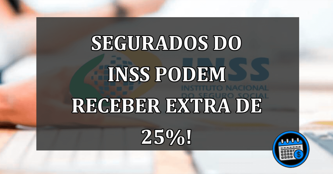 INSS tem extra de 25%