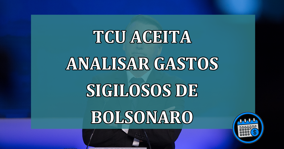 TCU aceita analisar gastos sigilosos de Bolsonaro