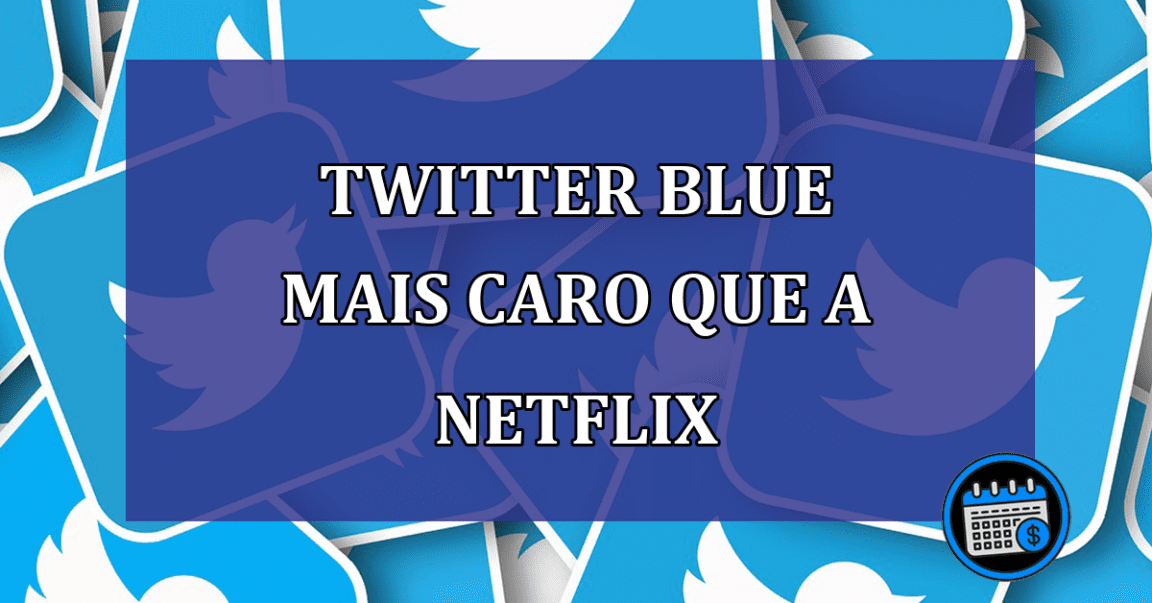 Twitter Blue mais caro que a Netflix