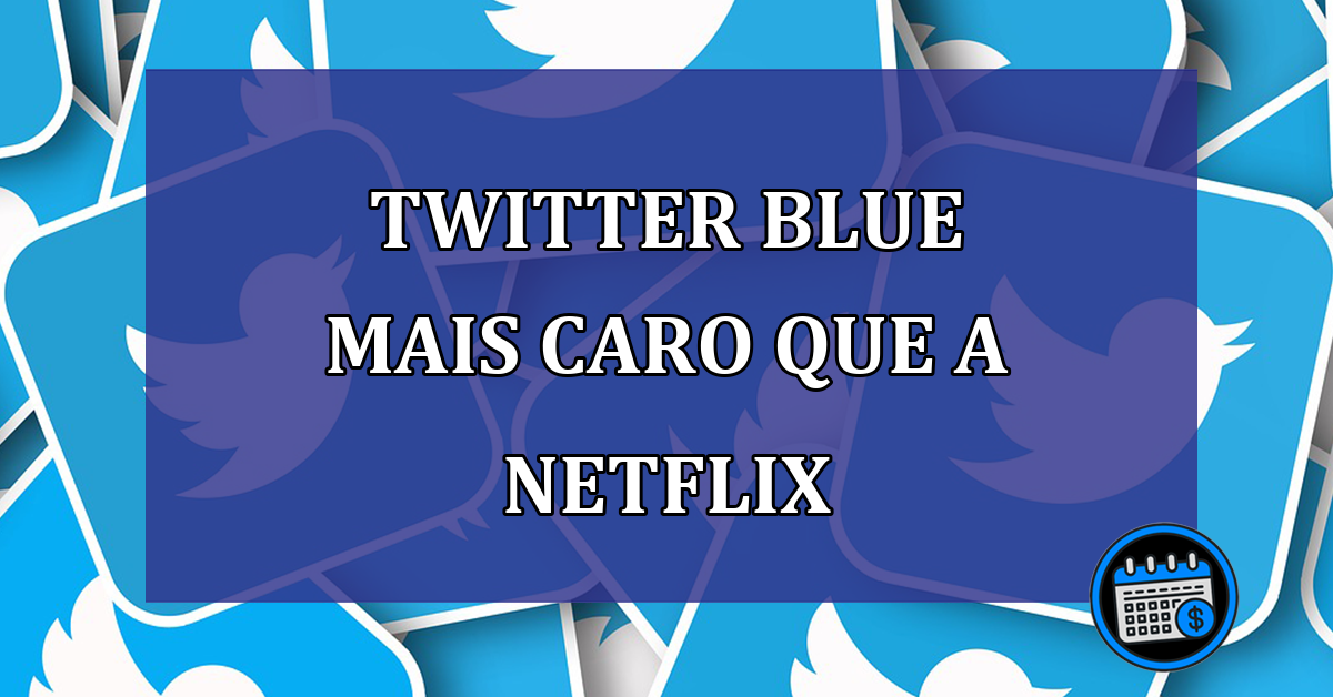 Twitter Blue mais caro que a Netflix