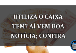 Utiliza o Caixa Tem? Aí Vem Boa Notícia; Confira.