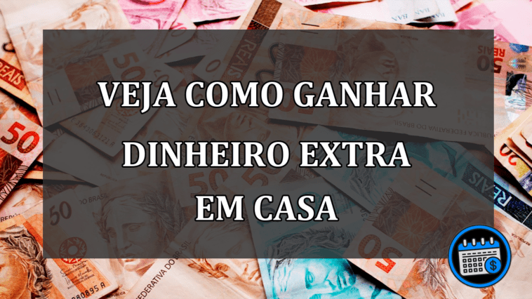 VEJA COMO GANHAR DINHEIRO EXTRA EM CASA