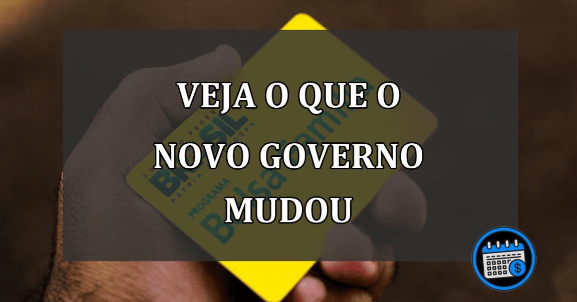 veja o que o novo governo mudou