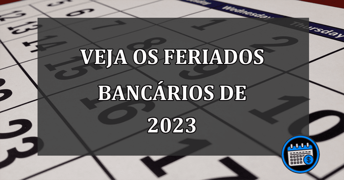 VEJA OS FERIADOS BANCÁRIOS DE 2023