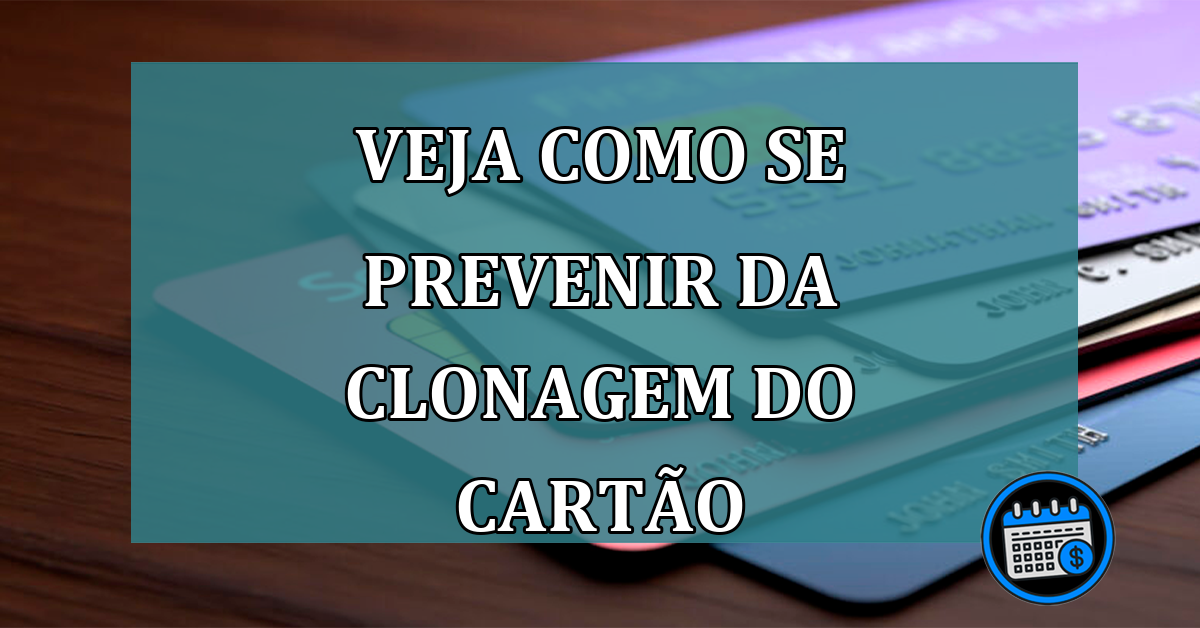 Veja-como-se-prevenir-da-clonagem-do-carto