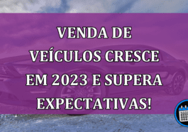 Venda de veículos cresce em 2023 e supera expectativas!