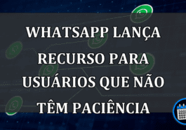 WhatsApp Lança Recurso Para Usuários Que Não Têm Paciência.