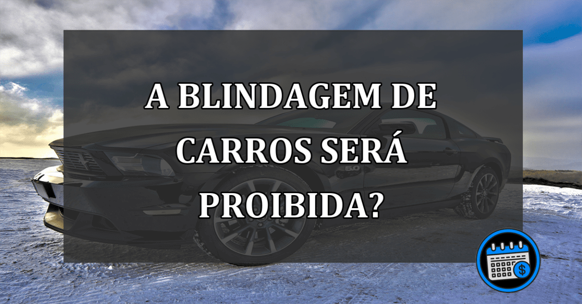 a blindagem de carros será proibida?