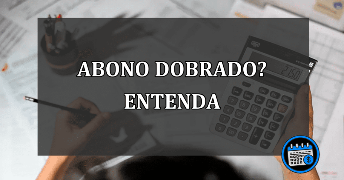 abono dobrado? entenda